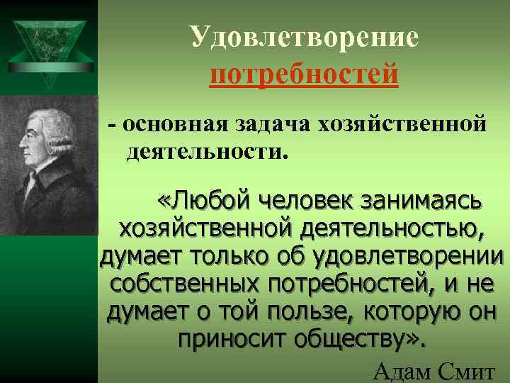 Удовлетворение потребностей - основная задача хозяйственной деятельности. «Любой человек занимаясь хозяйственной деятельностью, думает только