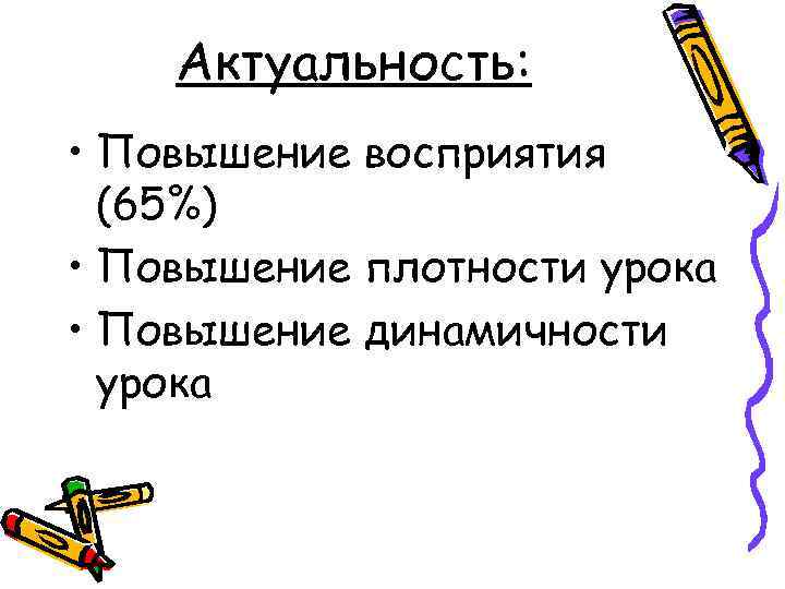 Актуальность: • Повышение восприятия (65%) • Повышение плотности урока • Повышение динамичности урока 