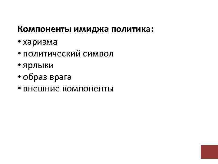 Компоненты имиджа политика: • харизма • политический символ • ярлыки • образ врага •