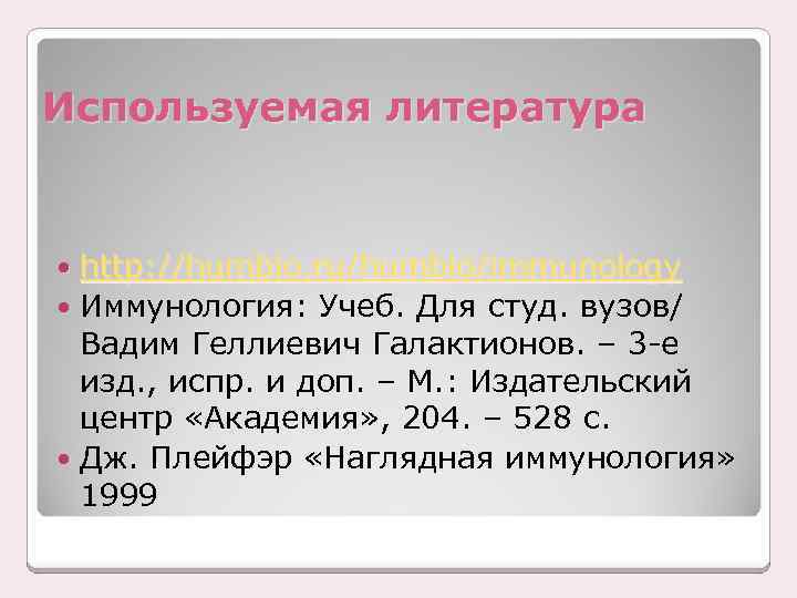 Используемая литература http: //humbio. ru/humbio/immunology Иммунология: Учеб. Для студ. вузов/ Вадим Геллиевич Галактионов. –