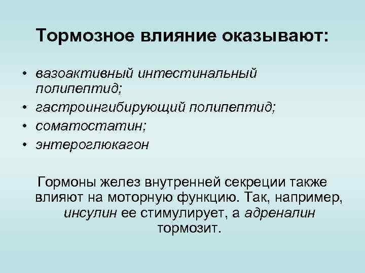 Тормозное влияние оказывают: • вазоактивный интестинальный полипептид; • гастроингибирующий полипептид; • соматостатин; • энтероглюкагон