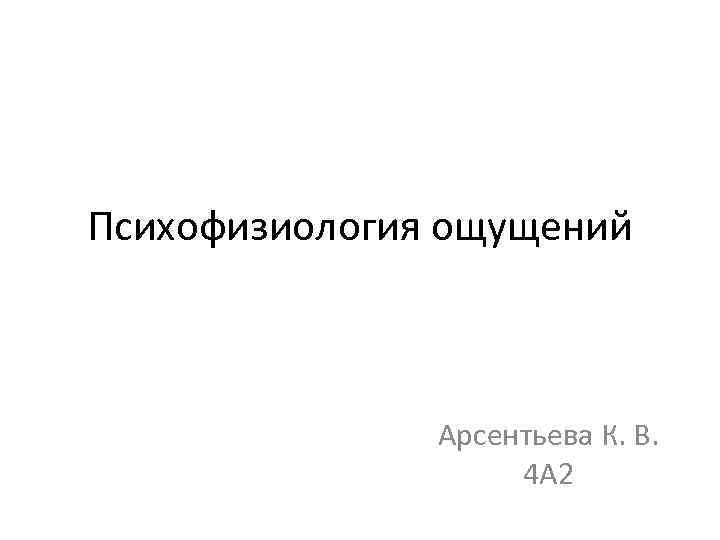 Психофизиология ощущений Арсентьева К. В. 4 А 2 