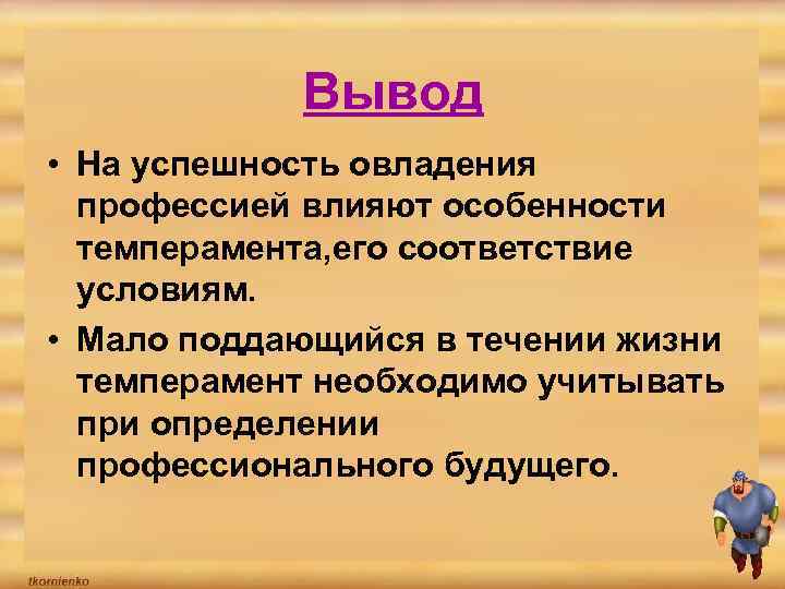 Вывод • На успешность овладения профессией влияют особенности темперамента, его соответствие условиям. • Мало