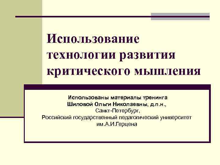  Использование технологии развития критического мышления Использованы материалы тренинга Шиловой Ольги Николаевны, д. п.