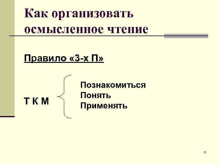 Как организовать осмысленное чтение Правило « 3 -х П» Познакомиться Понять ТКМ Применять 5