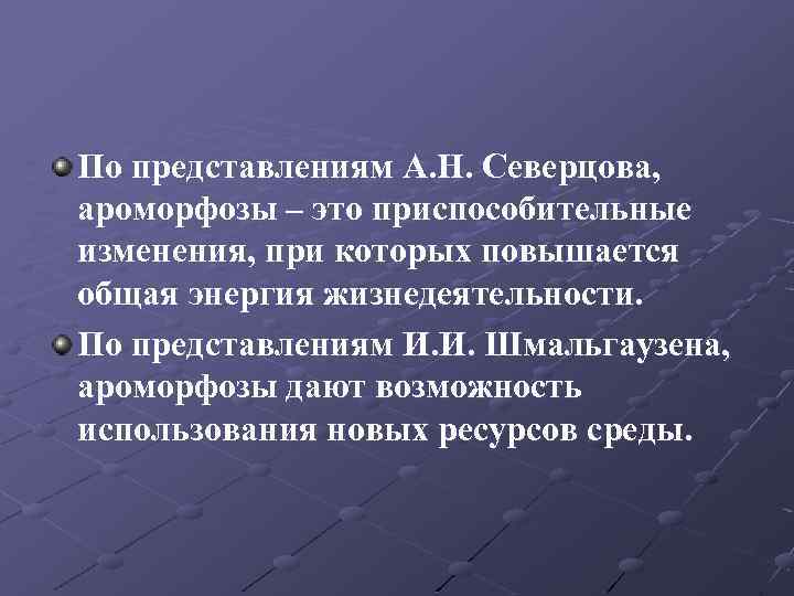 По представлениям А. Н. Северцова, ароморфозы – это приспособительные изменения, при которых повышается общая