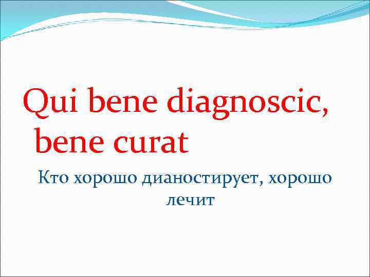 Qui bene diagnoscic, bene curat Кто хорошо дианостирует, хорошо лечит 