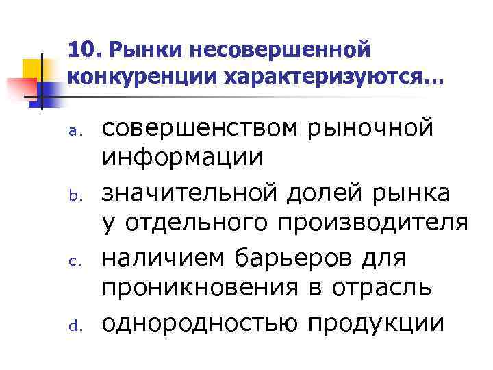 10. Рынки несовершенной конкуренции характеризуются… a. b. c. d. совершенством рыночной информации значительной долей