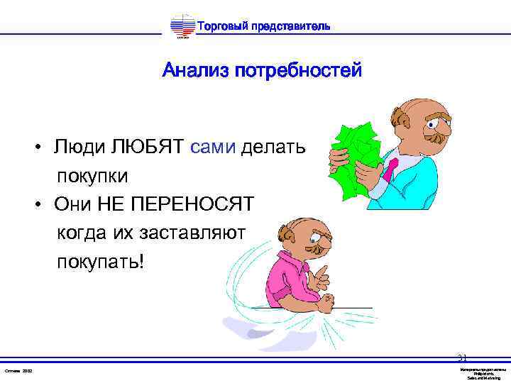 Торговый представитель Анализ потребностей • Люди ЛЮБЯТ сами делать покупки • Они НЕ ПЕРЕНОСЯТ
