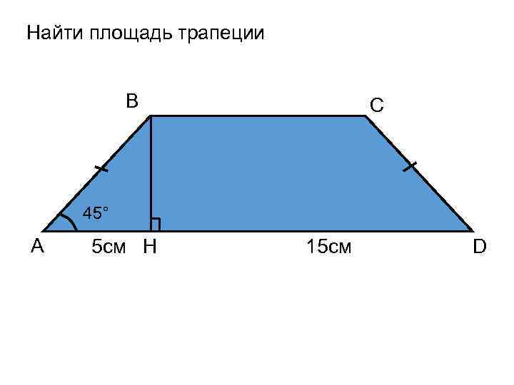 Найти площадь трапеции B C 45° A 5 см H 15 см D 