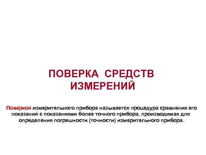 ПОВЕРКА СРЕДСТВ ИЗМЕРЕНИЙ Поверкой измерительного прибора называется процедура сравнения его показаний с показаниями более