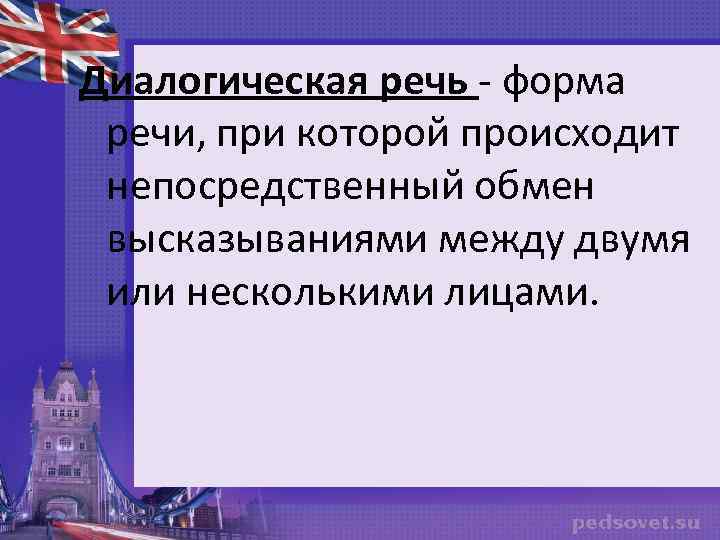 Диалогическая речь - форма речи, при которой происходит непосредственный обмен высказываниями между двумя или