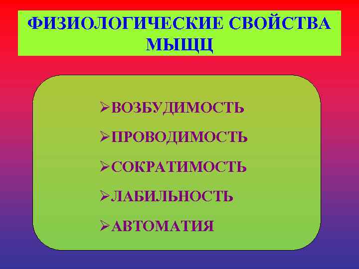 ФИЗИОЛОГИЧЕСКИЕ СВОЙСТВА МЫЩЦ ØВОЗБУДИМОСТЬ ØПРОВОДИМОСТЬ ØСОКРАТИМОСТЬ ØЛАБИЛЬНОСТЬ ØАВТОМАТИЯ 