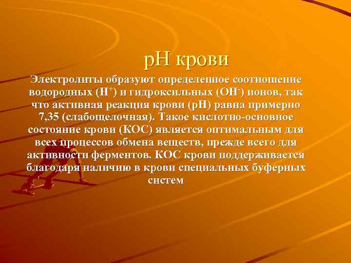 p. H крови Электролиты образуют определенное соотношение водородных (Н+) и гидроксильных (ОН-) ионов, так