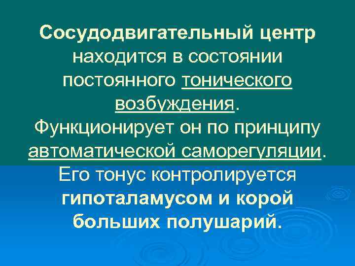 Сосудодвигательный центр находится в состоянии постоянного тонического возбуждения. Функционирует он по принципу автоматической саморегуляции.