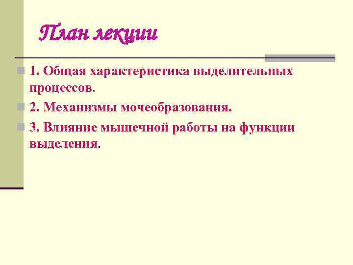 План лекции n 1. Общая характеристика выделительных процессов. n 2. Механизмы мочеобразования. n 3.