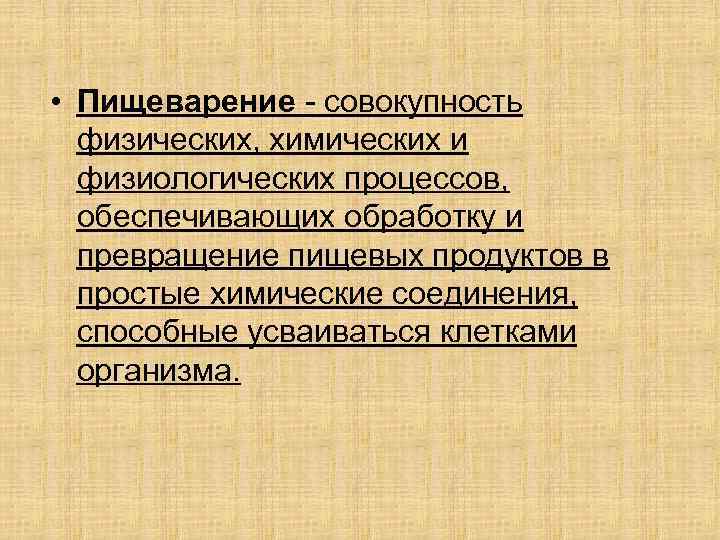  • Пищеварение - совокупность физических, химических и физиологических процессов, обеспечивающих обработку и превращение