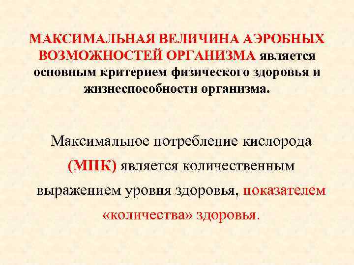 МАКСИМАЛЬНАЯ ВЕЛИЧИНА АЭРОБНЫХ ВОЗМОЖНОСТЕЙ ОРГАНИЗМА является основным критерием физического здоровья и жизнеспособности организма. Максимальное