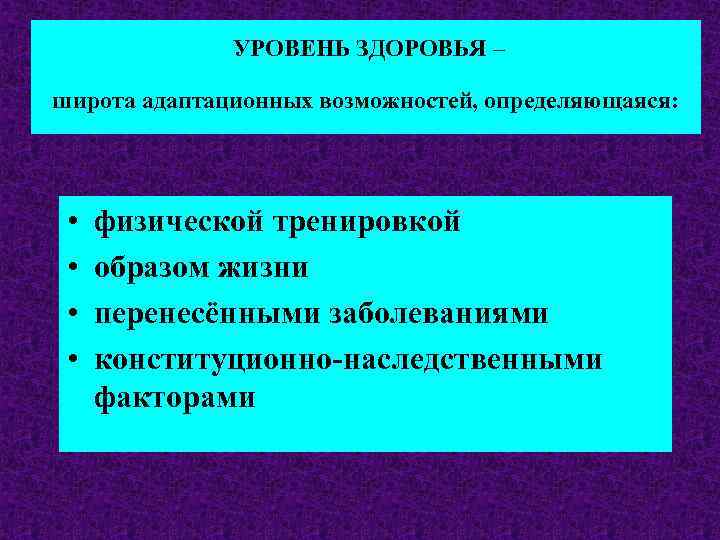 УРОВЕНЬ ЗДОРОВЬЯ – широта адаптационных возможностей, определяющаяся: • • физической тренировкой образом жизни перенесёнными