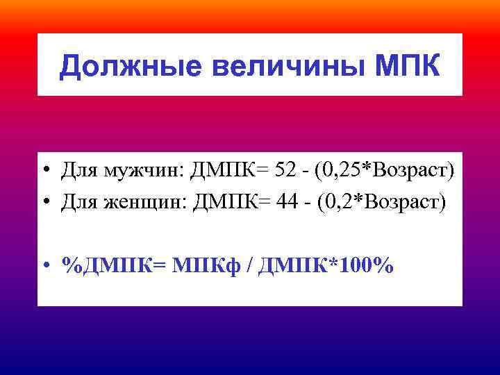 Должные величины МПК • Для мужчин: ДМПК= 52 - (0, 25*Возраст) • Для женщин: