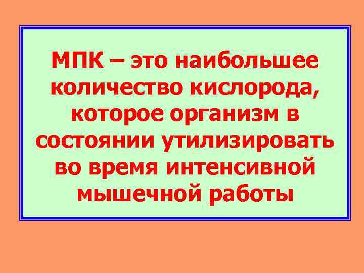 МПК – это наибольшее количество кислорода, которое организм в состоянии утилизировать во время интенсивной