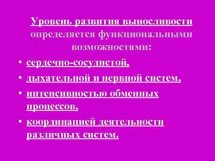  • • Уровень развития выносливости определяется функциональными возможностями: сердечно-сосудистой, дыхательной и нервной систем,