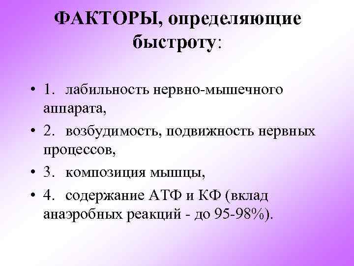 ФАКТОРЫ, определяющие быстроту: • 1. лабильность нервно мышечного аппарата, • 2. возбудимость, подвижность нервных