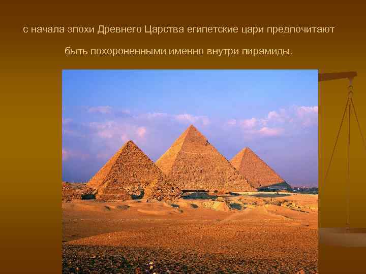 с начала эпохи Древнего Царства египетские цари предпочитают быть похороненными именно внутри пирамиды. 