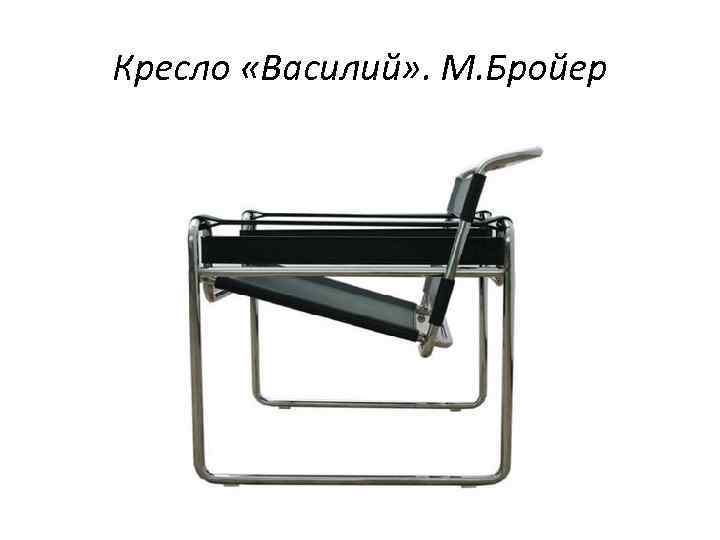 Кресло «Василий» . М. Бройер 