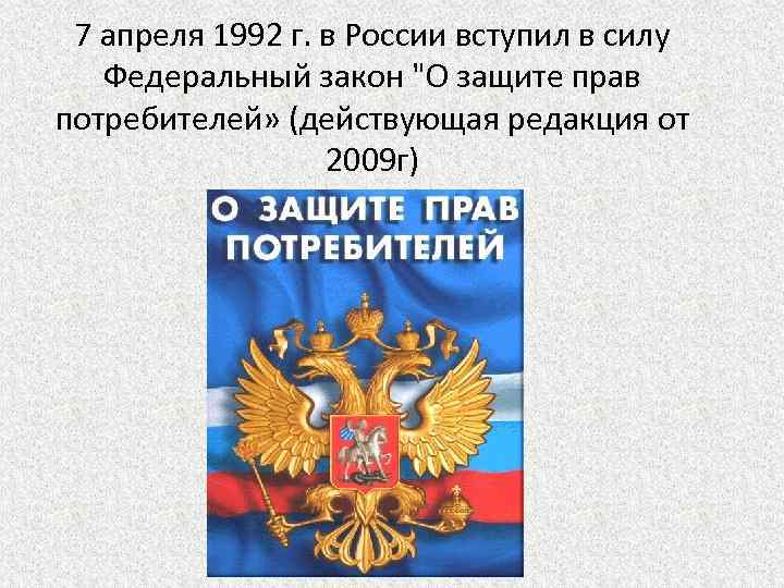 7 апреля 1992 г. в России вступил в силу Федеральный закон "О защите прав
