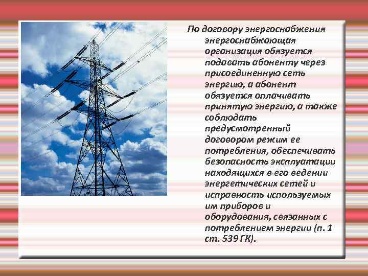 По договору энергоснабжения энергоснабжающая организация обязуется подавать абоненту через присоединенную сеть энергию, а абонент