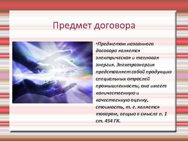 Предмет договора • Предметом названного договора является электрическая и тепловая энергия. Электроэнергия представляет собой