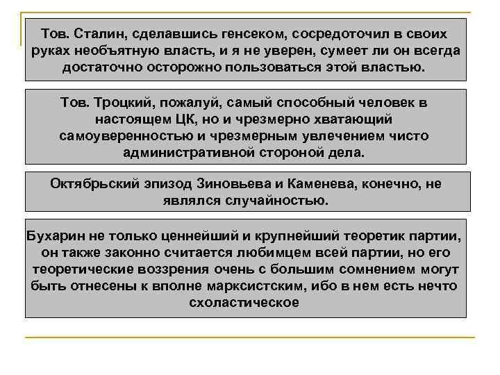 Тов. Сталин, сделавшись генсеком, сосредоточил в своих руках необъятную власть, и я не уверен,