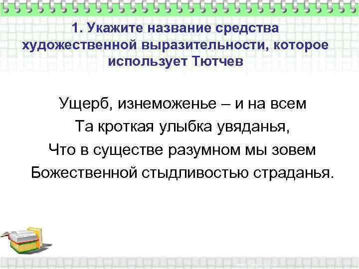 1. Укажите название средства художественной выразительности, которое использует Тютчев Ущерб, изнеможенье – и на