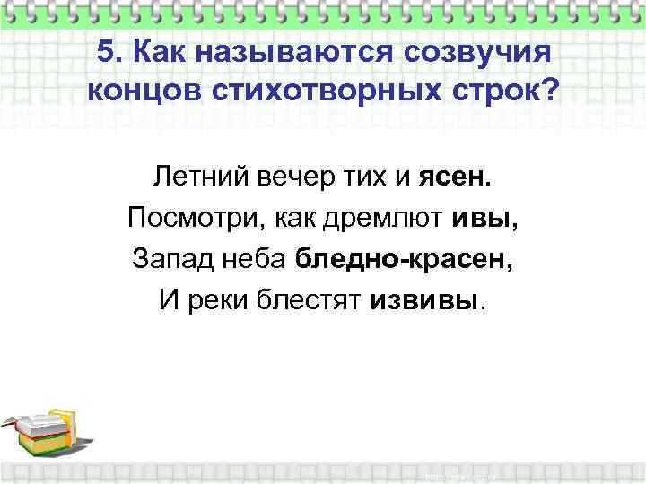 5. Как называются созвучия концов стихотворных строк? Летний вечер тих и ясен. Посмотри, как