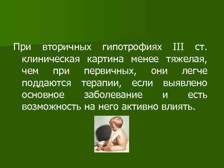 При вторичных гипотрофиях III ст. клиническая картина менее тяжелая, чем при первичных, они легче