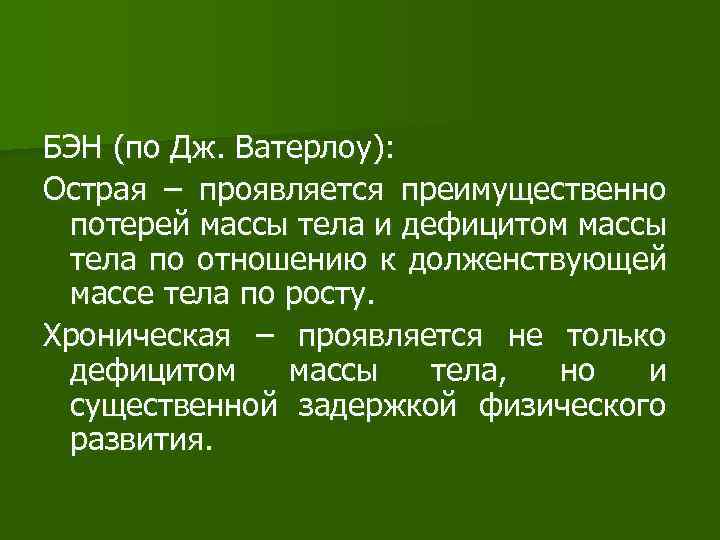 БЭН (по Дж. Ватерлоу): Острая – проявляется преимущественно потерей массы тела и дефицитом массы