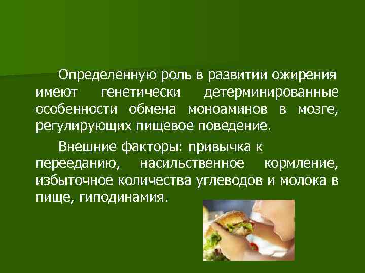 Определенную роль в развитии ожирения имеют генетически детерминированные особенности обмена моноаминов в мозге, регулирующих