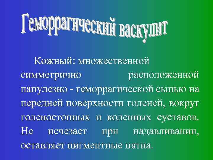 Кожный: множественной симметрично расположенной папулезно - геморрагической сыпью на передней поверхности голеней, вокруг голеностопных