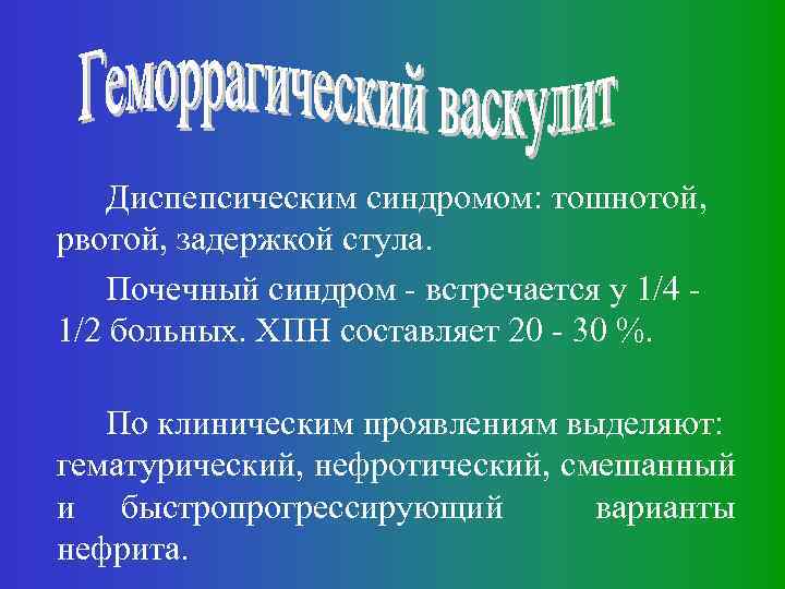 Диспепсическим синдромом: тошнотой, рвотой, задержкой стула. Почечный синдром - встречается у 1/4 1/2 больных.