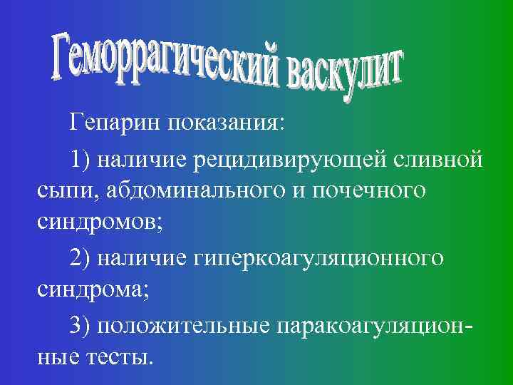 Гепарин показания: 1) наличие рецидивирующей сливной сыпи, абдоминального и почечного синдромов; 2) наличие гиперкоагуляционного