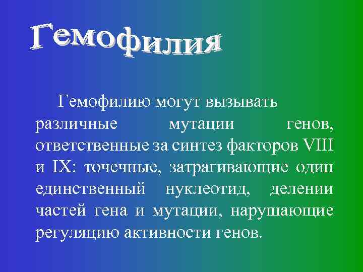 Гемофилию могут вызывать различные мутации генов, ответственные за синтез факторов VIII и IX: точечные,