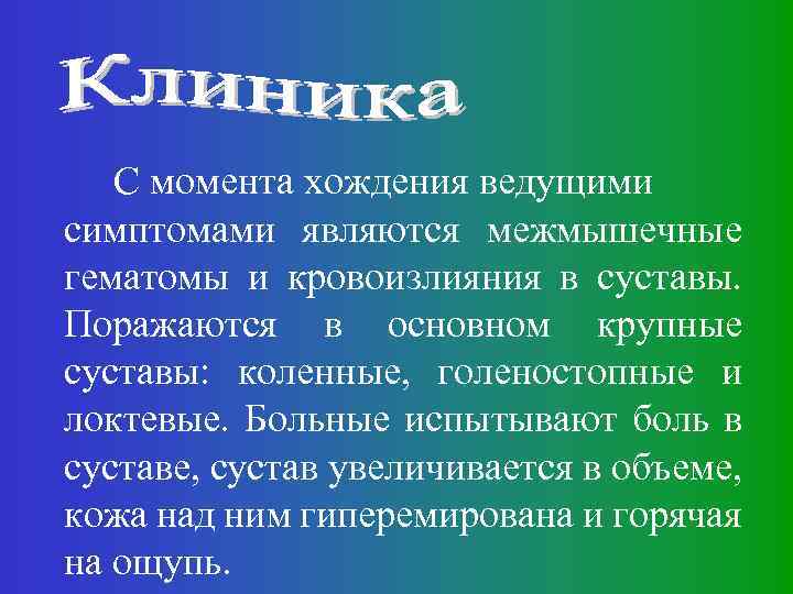 С момента хождения ведущими симптомами являются межмышечные гематомы и кровоизлияния в суставы. Поражаются в