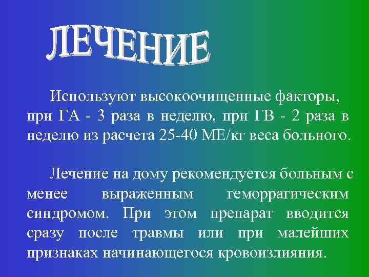 Используют высокоочищенные факторы, при ГА - 3 раза в неделю, при ГВ - 2