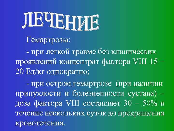 Гемартрозы: - при легкой травме без клинических проявлений концентрат фактора VIII 15 – 20
