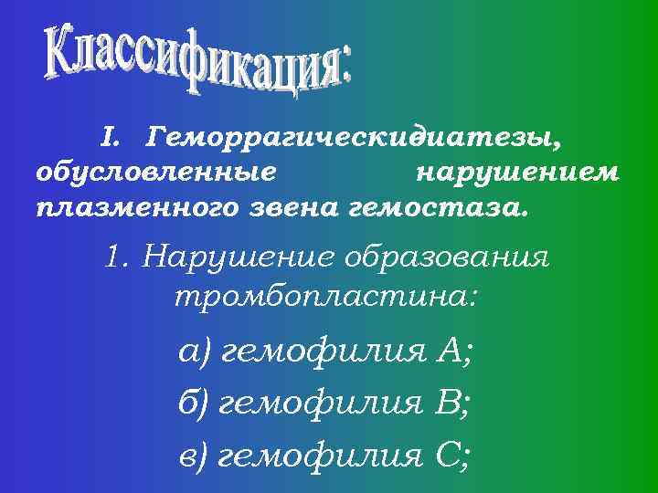 I. Геморрагические диатезы, обусловленные нарушением плазменного звена гемостаза. 1. Нарушение образования тромбопластина: а) гемофилия