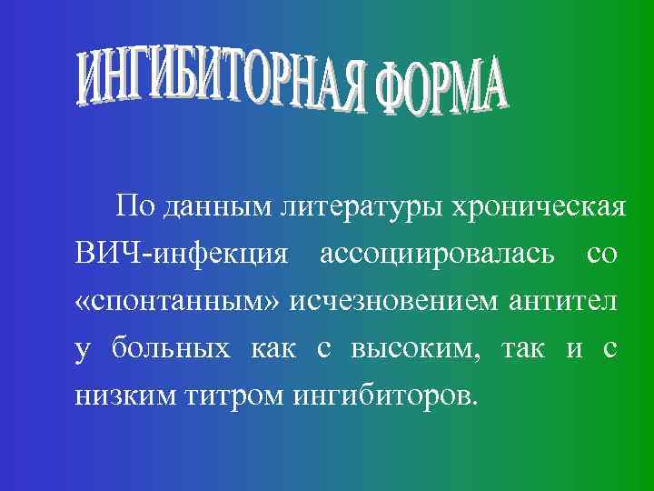 По данным литературы хроническая ВИЧ-инфекция ассоциировалась со «спонтанным» исчезновением антител у больных как с