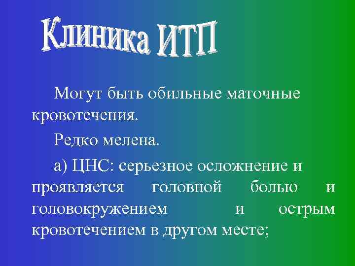 Могут быть обильные маточные кровотечения. Редко мелена. а) ЦНС: серьезное осложнение и проявляется головной