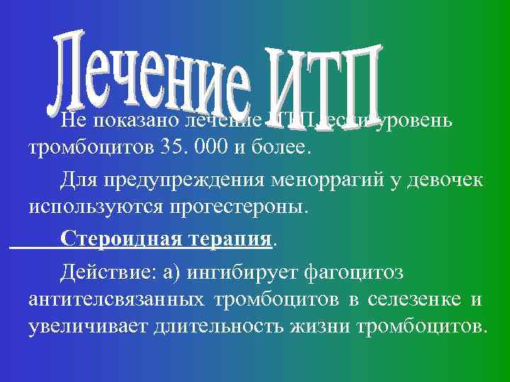 Не показано лечение ИТП, если уровень тромбоцитов 35. 000 и более. Для предупреждения меноррагий