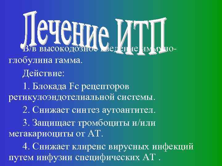 В/в высокодозное введение иммуноглобулина гамма. Действие: 1. Блокада Fc рецепторов ретикулоэндотелиальной системы. 2. Снижает